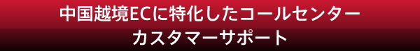 中国越境ECに特化したコールセンター／カスタマーサポート
